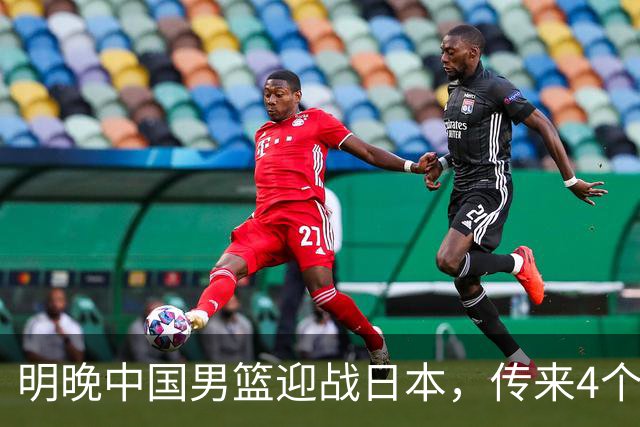 明晚中国男篮迎战日本，传来4个利好消息，王俊杰杨瀚森双核引领